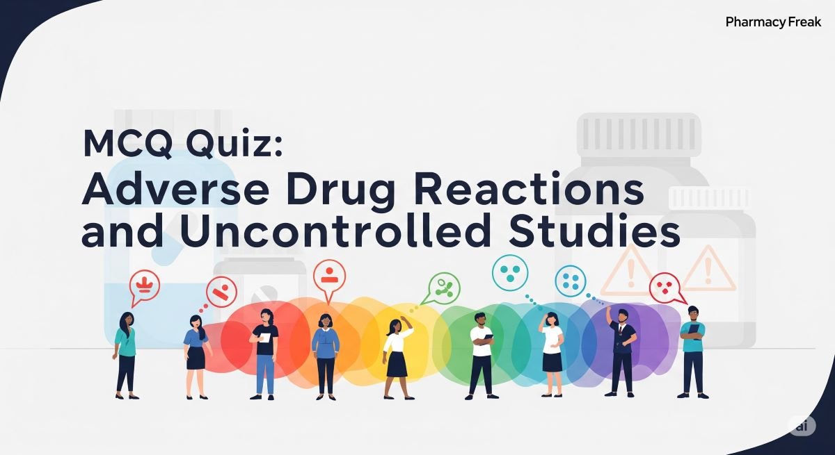 MCQ Quiz-Adverse Drug Reactions and Uncontrolled Studies
