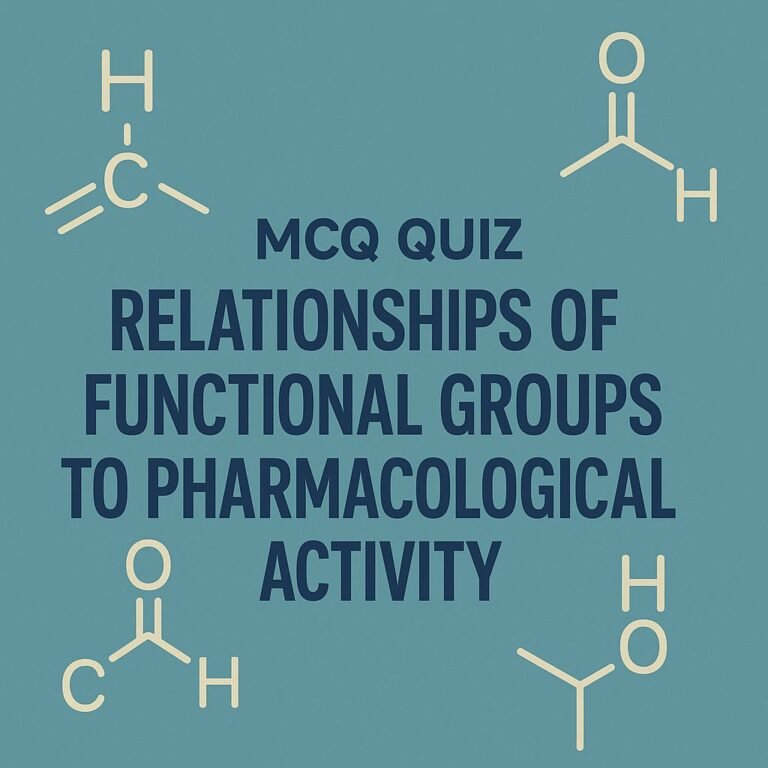 MCQ Quiz-Relationships of Functional Groups to Pharmacological Activity