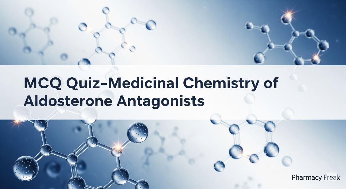 MCQ Quiz-Medicinal Chemistry of  Aldosterone Antagonists