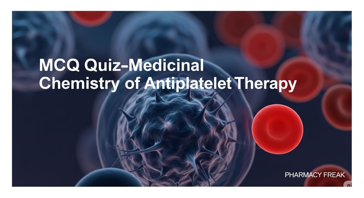 MCQ Quiz-Medicinal Chemistry of Antiplatelet Therapy