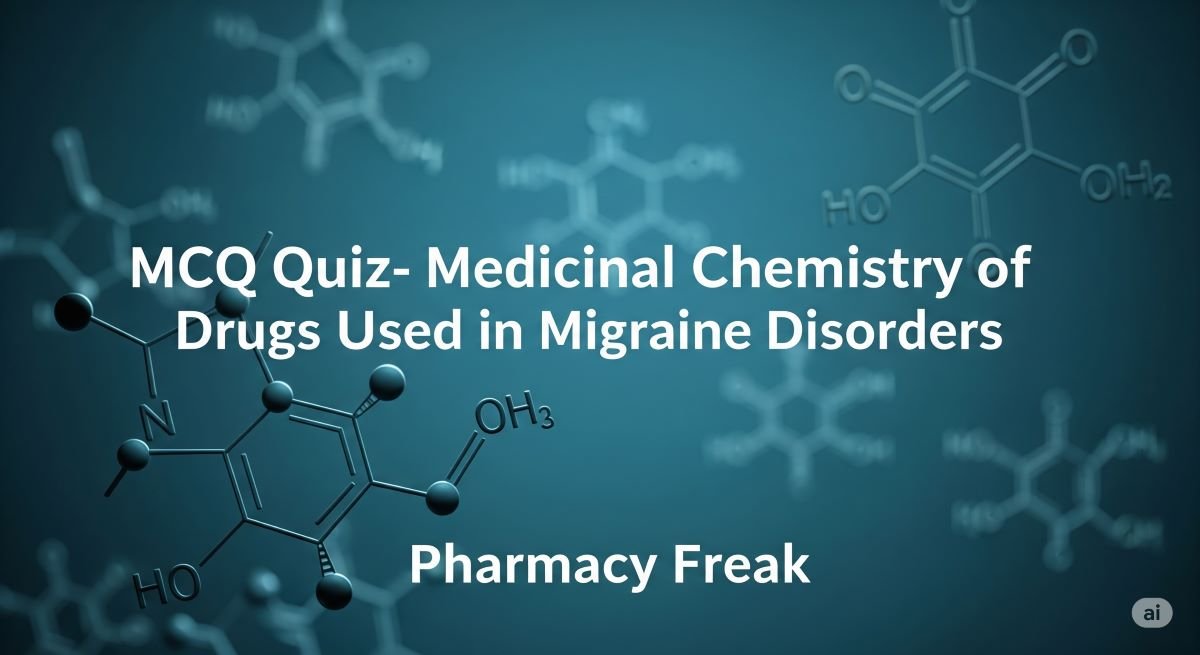 MCQ Quiz-Medicinal Chemistry of Drugs Used in Migraine Disorders