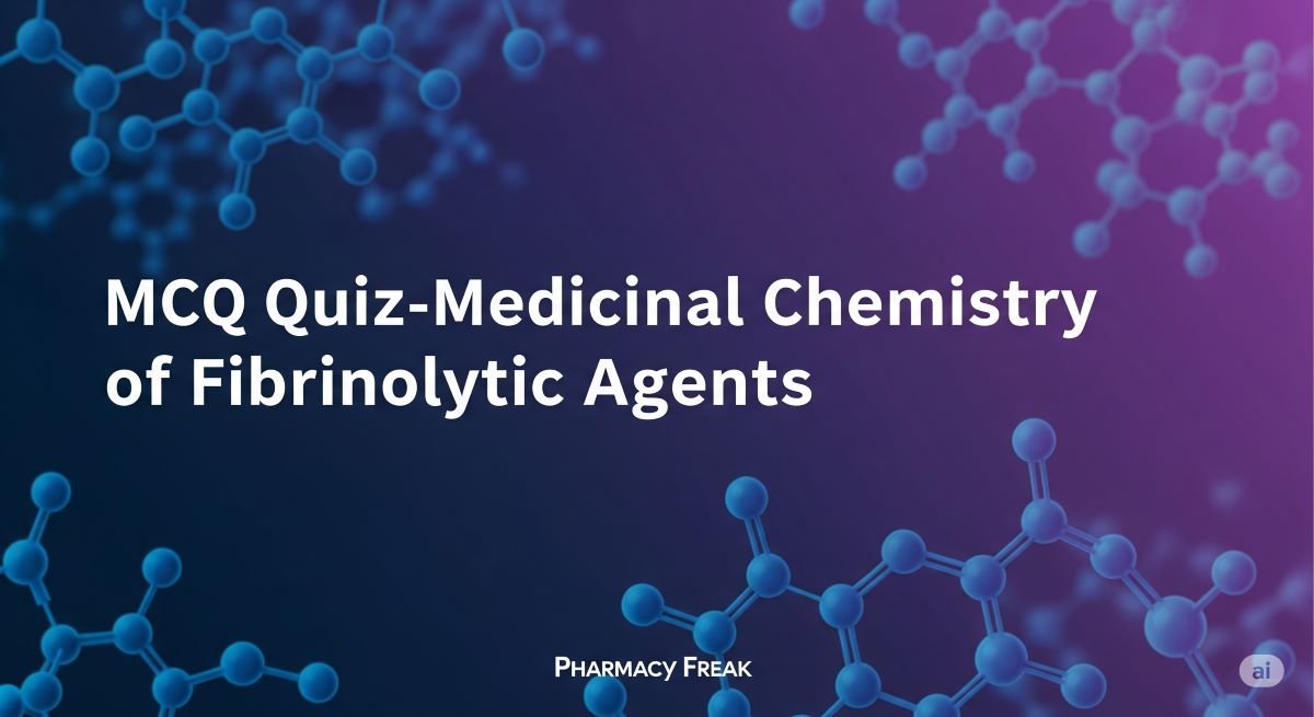 MCQ Quiz-Medicinal Chemistry of Fibrinolytic Agents