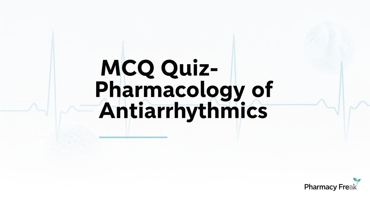MCQ Quiz-Pharmacology of Antiarrhythmics