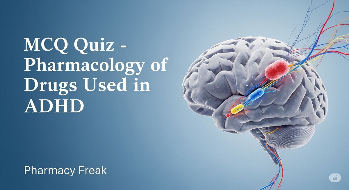 MCQ Quiz- Pharmacology of Drugs Used ADHD
