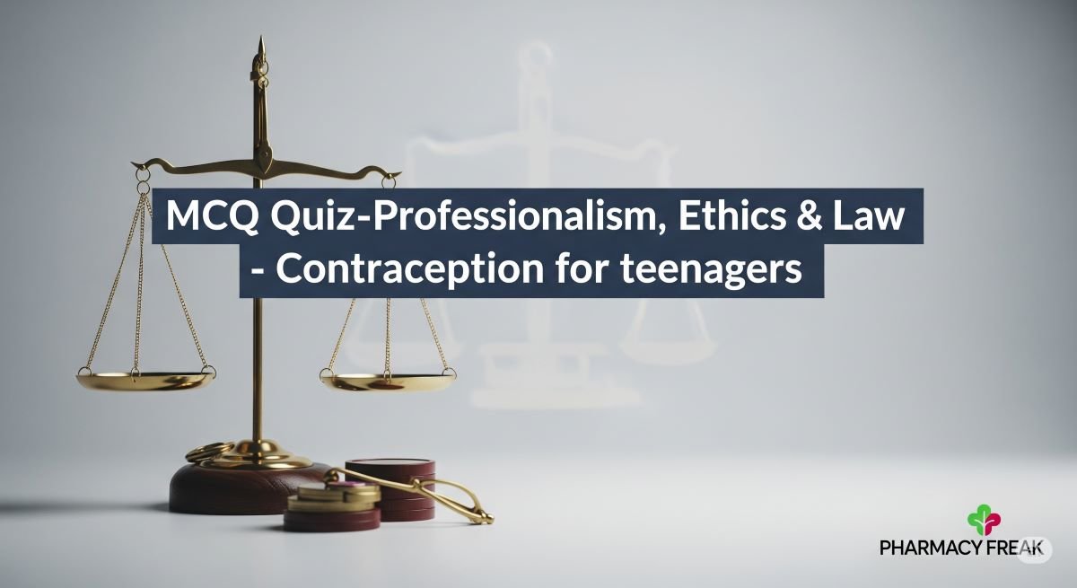 MCQ Quiz-Professionalism, Ethics & Law – Contraception for teenagers