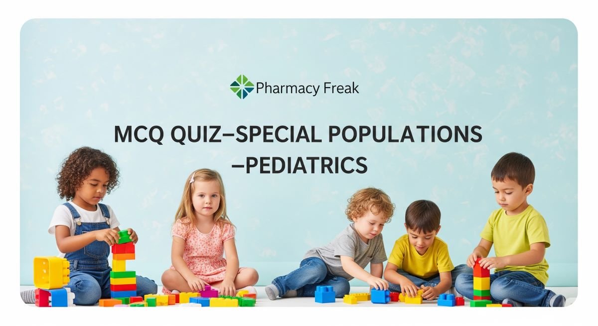 MCQ Quiz- Special Populations – Pediatrics