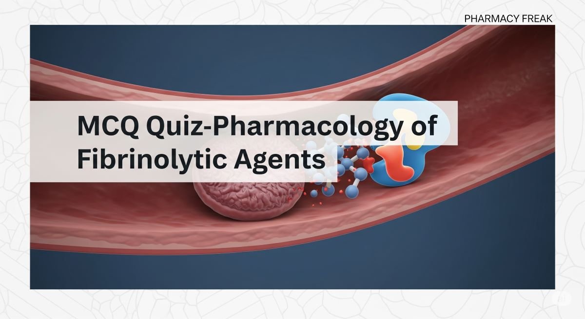 MCQ Quiz-Pharmacology of Fibrinolytic Agents