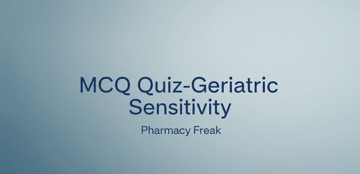 MCQ Quiz-Geriatric Sensitivity