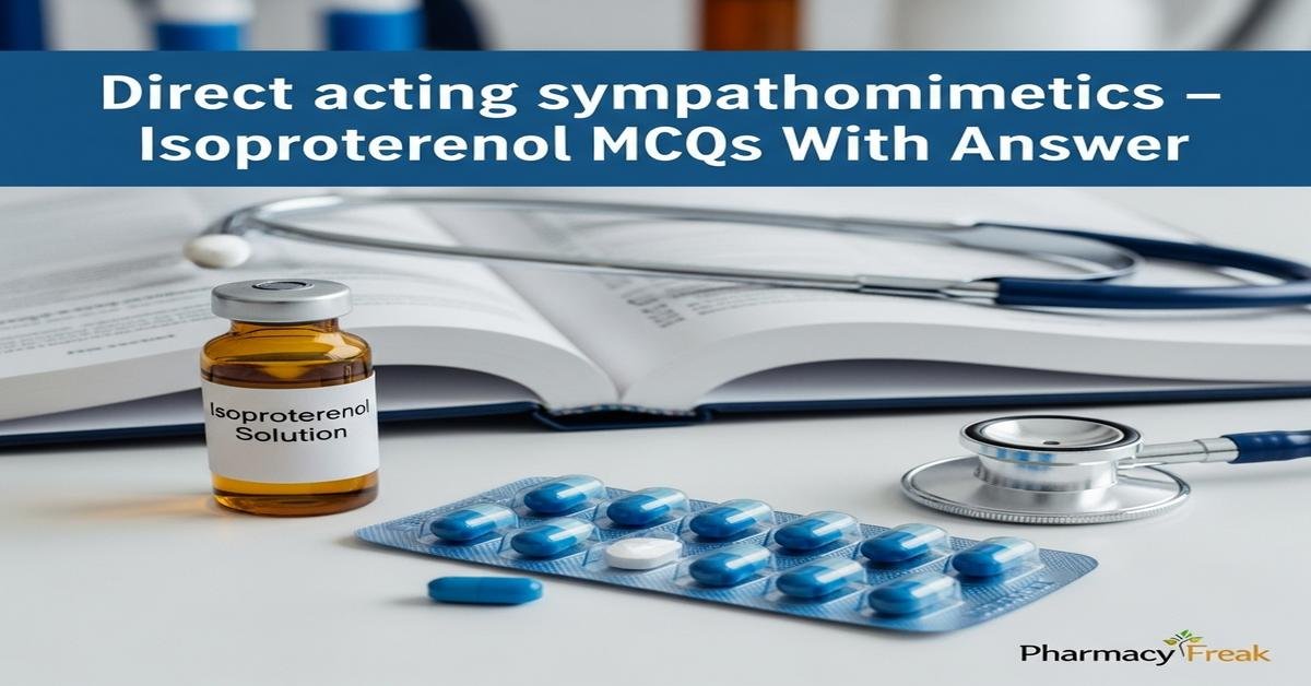 Direct acting sympathomimetics – Isoproterenol MCQs With Answer