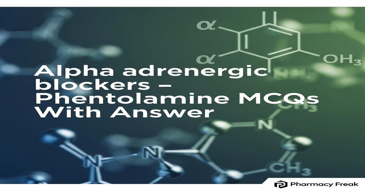 Alpha adrenergic blockers – Phentolamine MCQs With Answer