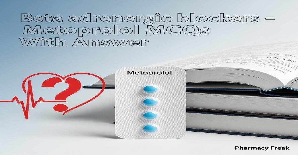 Beta adrenergic blockers – Metoprolol MCQs With Answer