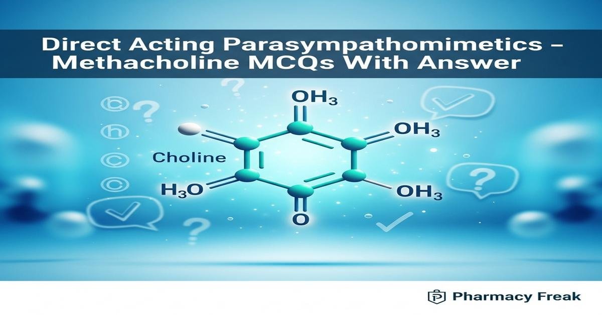 Direct acting parasympathomimetics – Methacholine MCQs With Answer