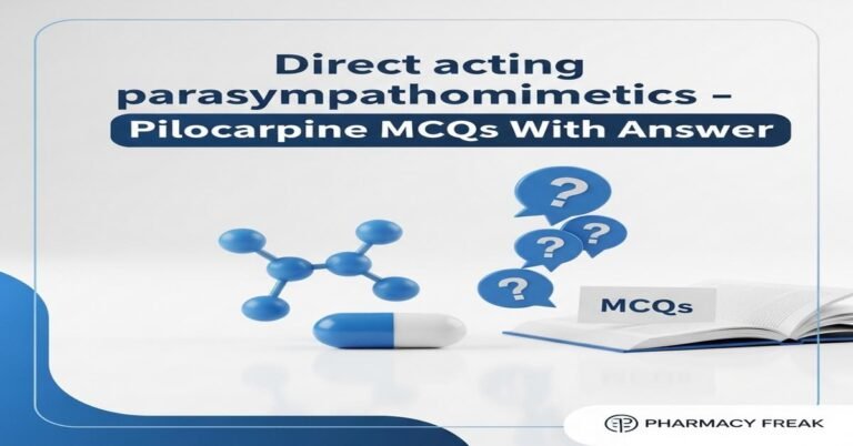 Direct acting parasympathomimetics – Pilocarpine MCQs With Answer
