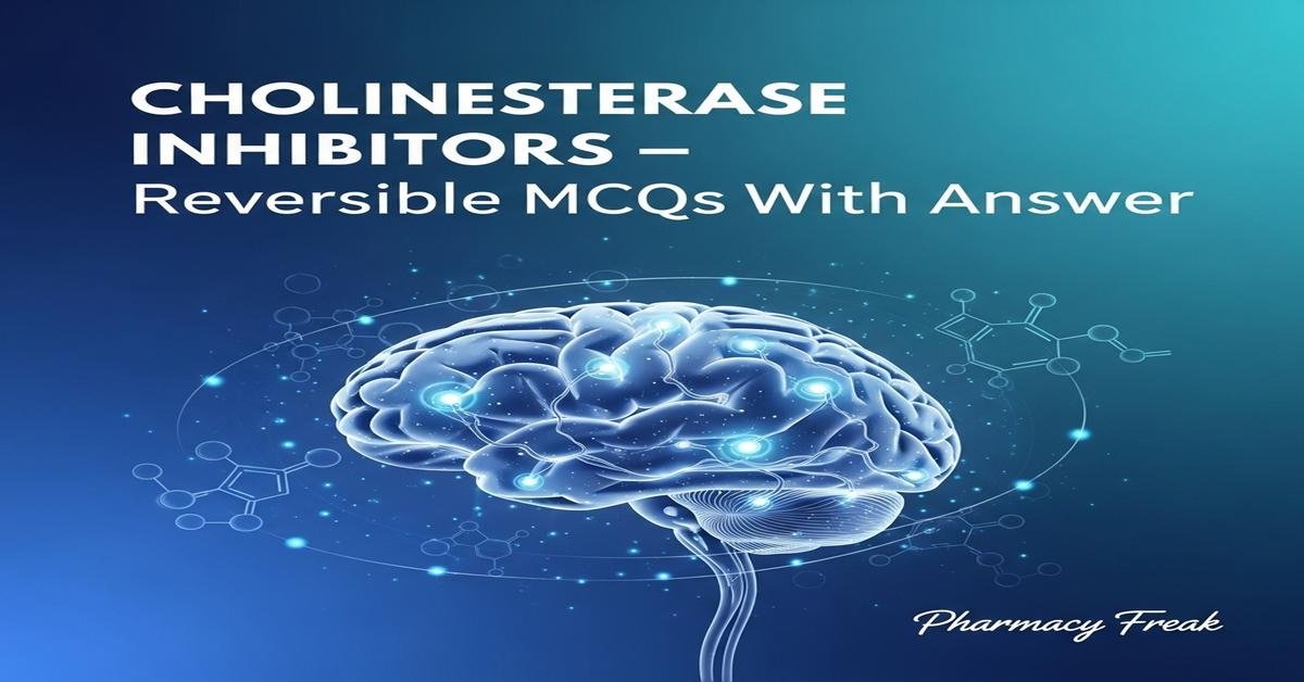 Cholinesterase inhibitors – reversible MCQs With Answer