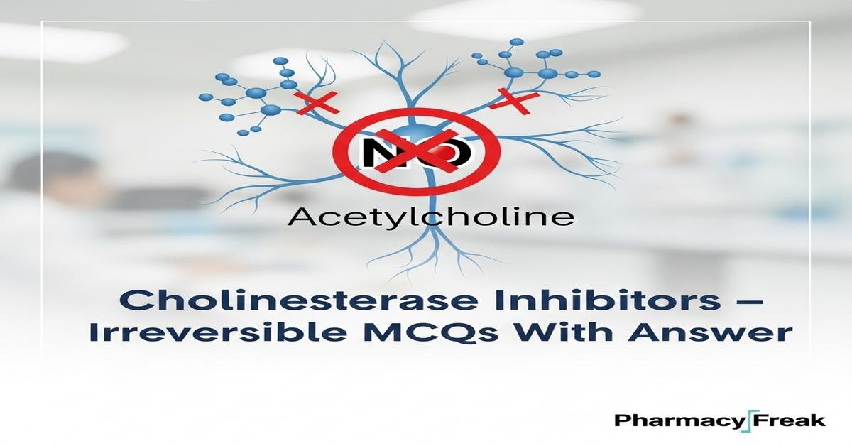 Cholinesterase inhibitors – irreversible MCQs With Answer