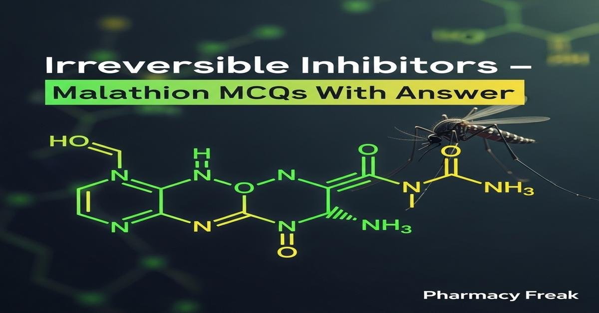 Irreversible inhibitors – Malathion MCQs With Answer