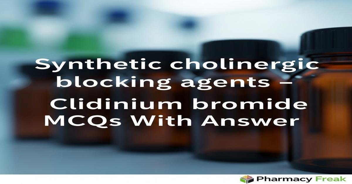 Synthetic cholinergic blocking agents – Clidinium bromide MCQs With Answer