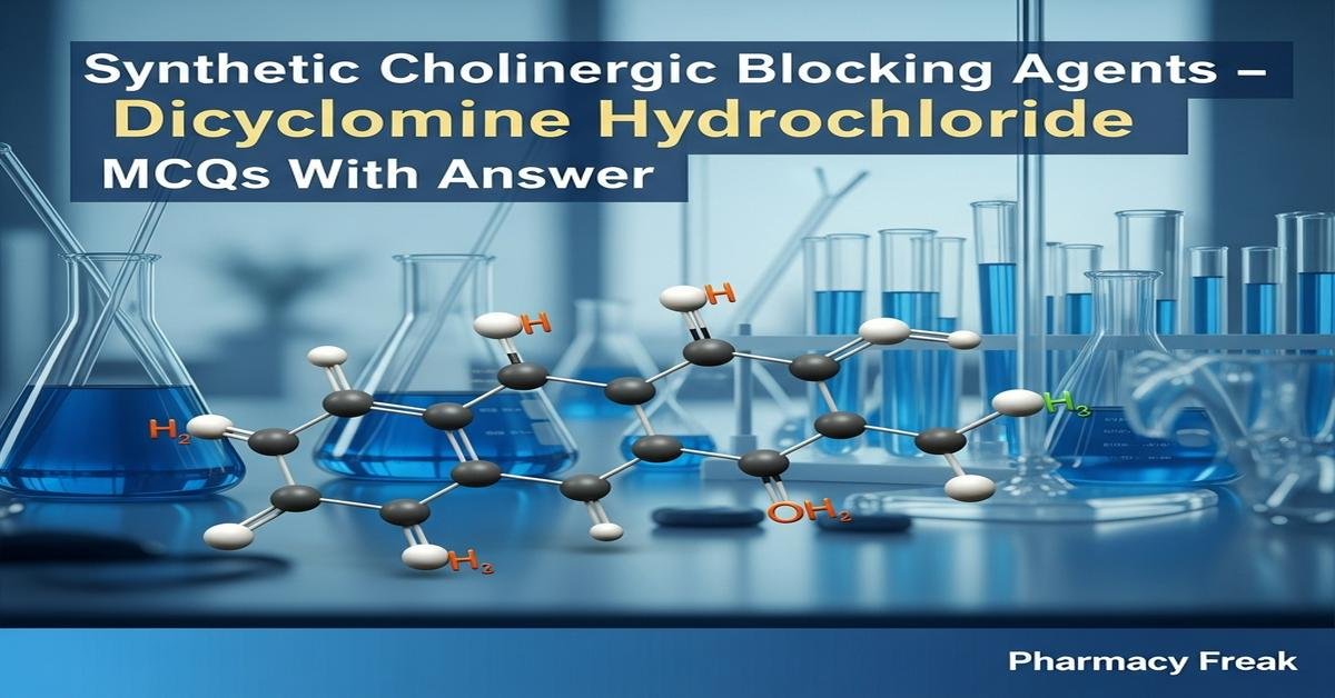 Synthetic cholinergic blocking agents – Dicyclomine hydrochloride MCQs With Answer