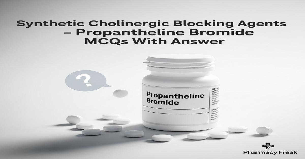 Synthetic cholinergic blocking agents – Propantheline bromide MCQs With Answer