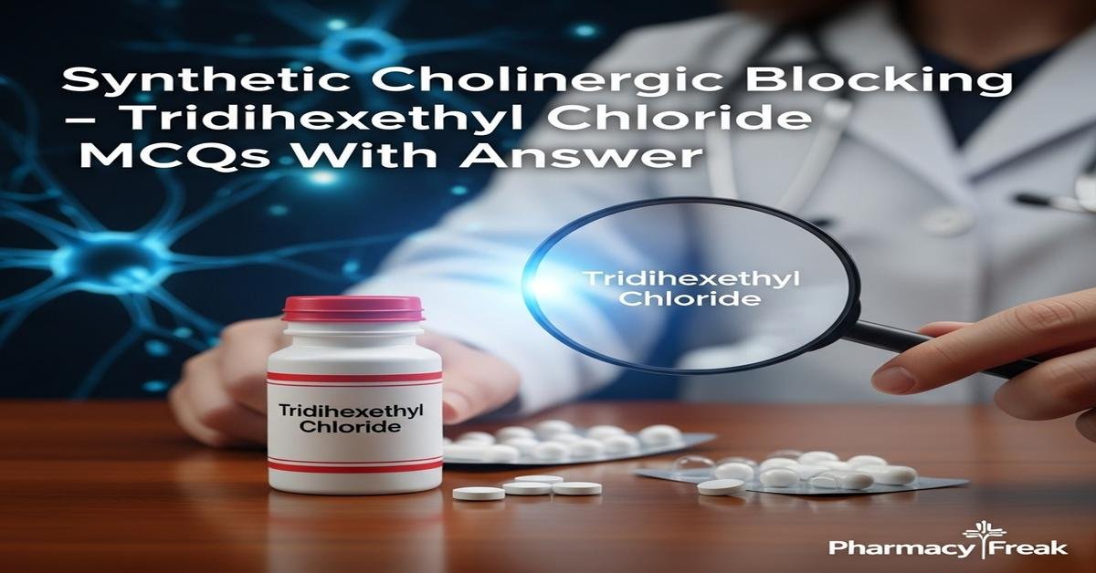 Synthetic cholinergic blocking agents – Tridihexethyl chloride MCQs With Answer