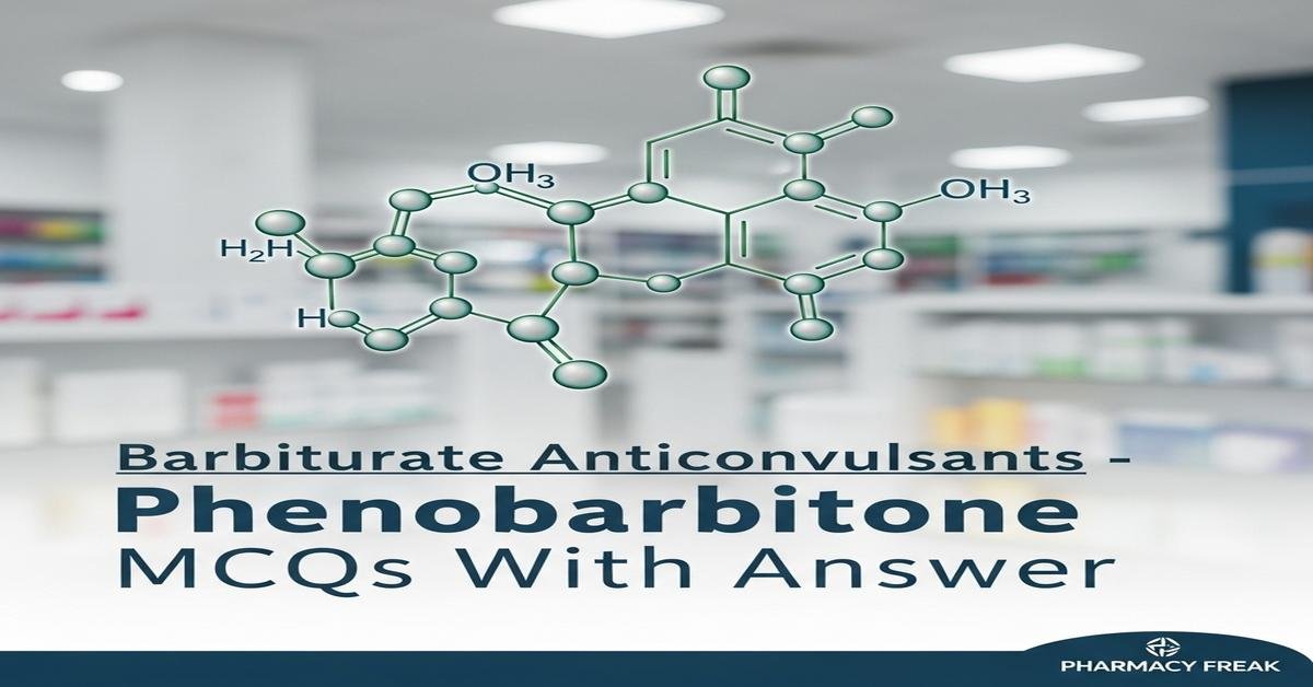 Barbiturate anticonvulsants – Phenobarbitone MCQs With Answer