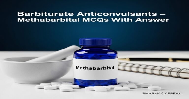 Barbiturate anticonvulsants – Methabarbital MCQs With Answer