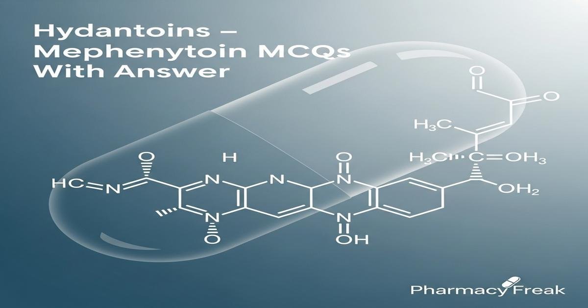 Hydantoins – Mephenytoin MCQs With Answer