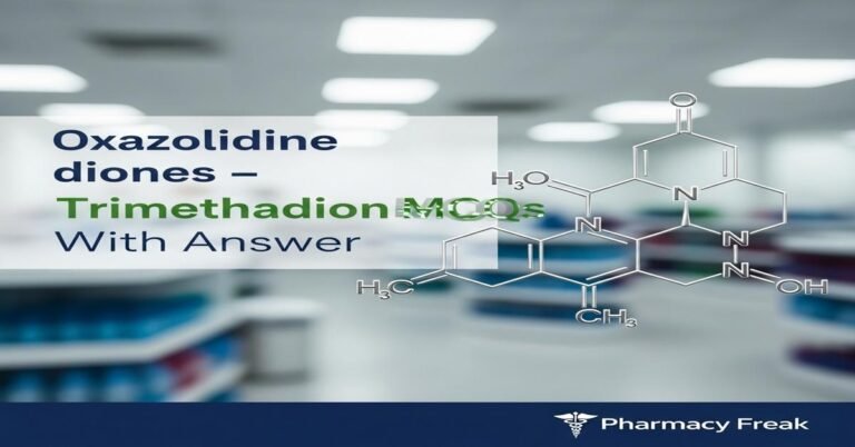 Oxazolidine diones – Trimethadione MCQs With Answer