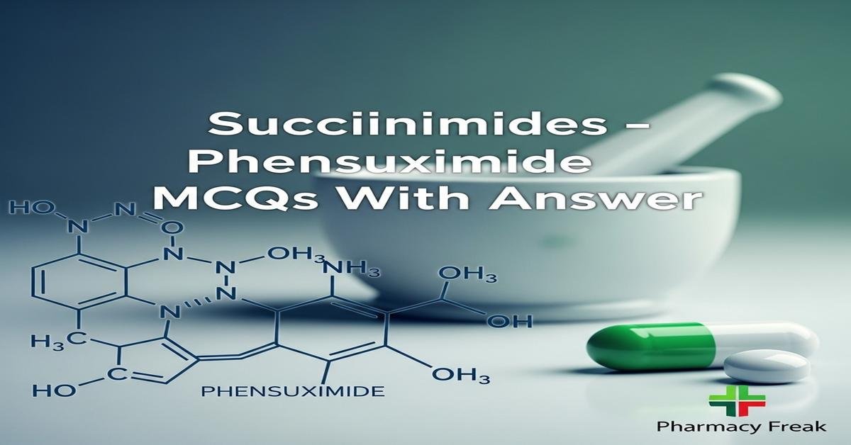 Succinimides – Phensuximide MCQs With Answer