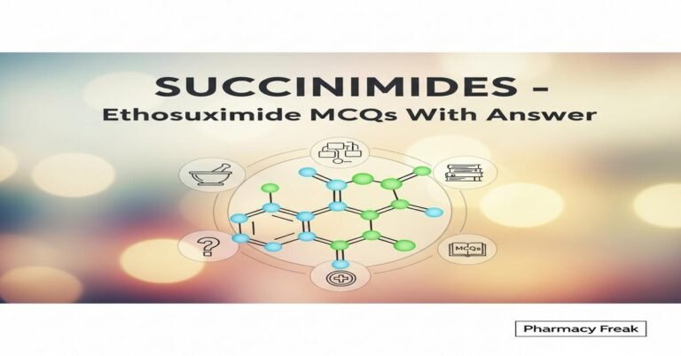 Succinimides – Ethosuximide MCQs With Answer