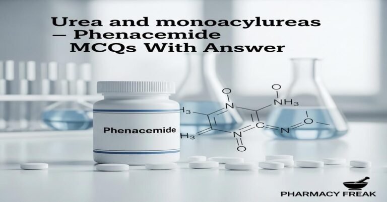 Urea and monoacylureas – Phenacemide MCQs With Answer