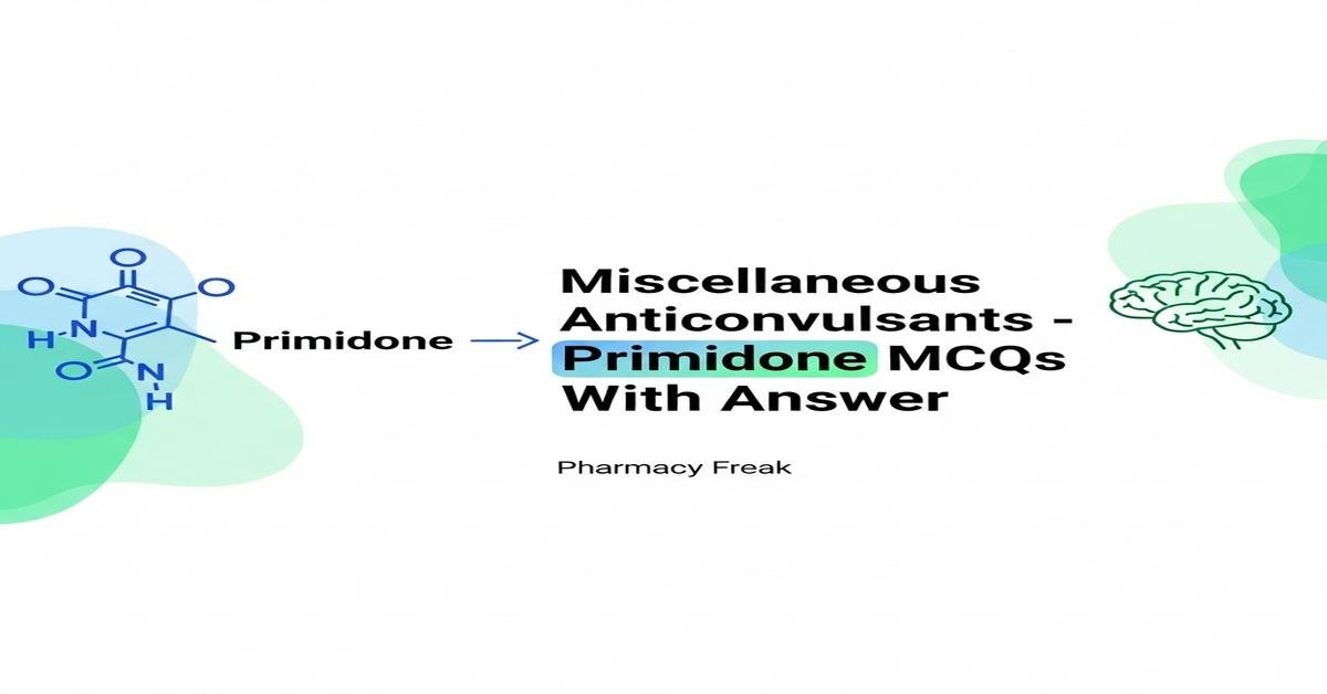 Miscellaneous anticonvulsants – Primidone MCQs With Answer