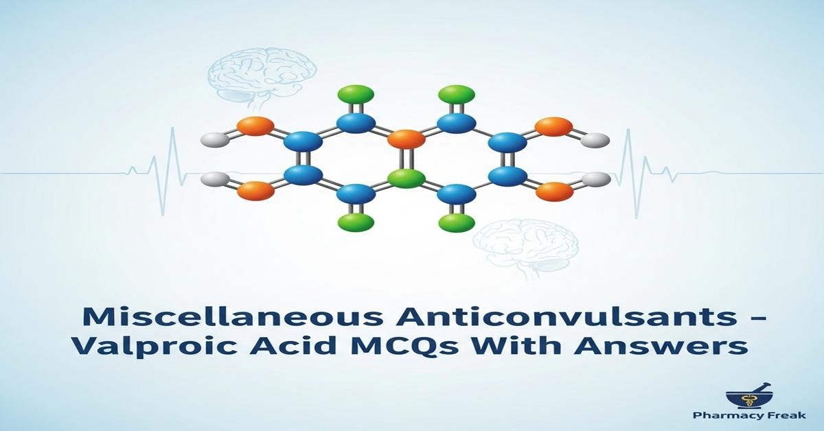 Miscellaneous anticonvulsants – Valproic acid MCQs With Answer