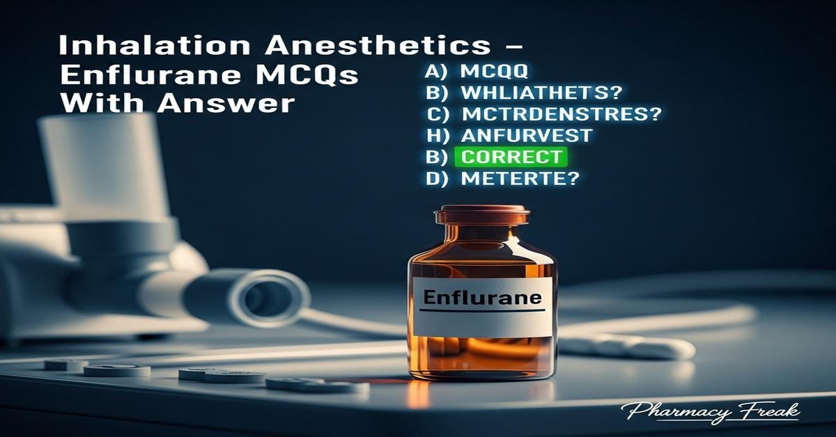 Inhalation anesthetics – Enflurane MCQs With Answer