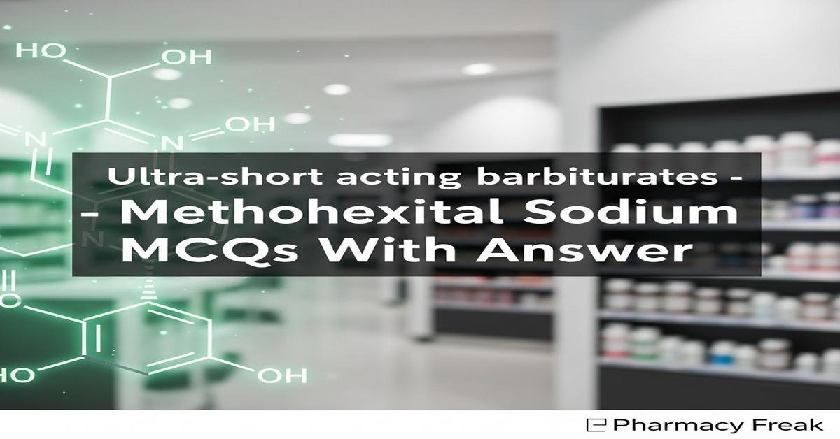 Ultra-short acting barbiturates – Methohexital sodium MCQs With Answer