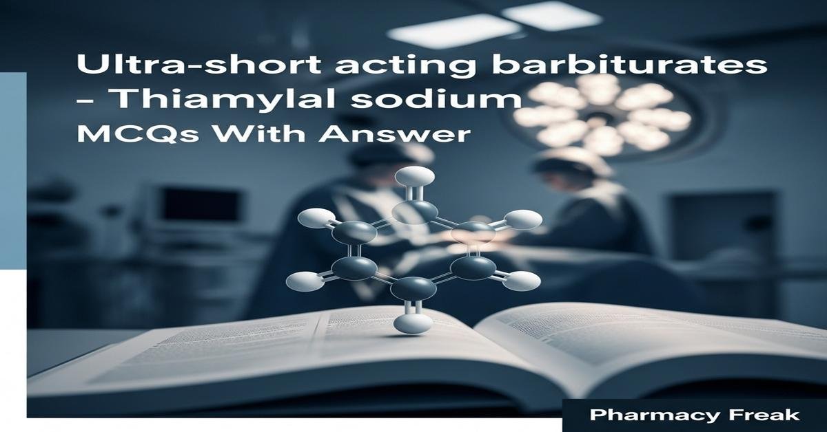 Ultra-short acting barbiturates – Thiamylal sodium MCQs With Answer