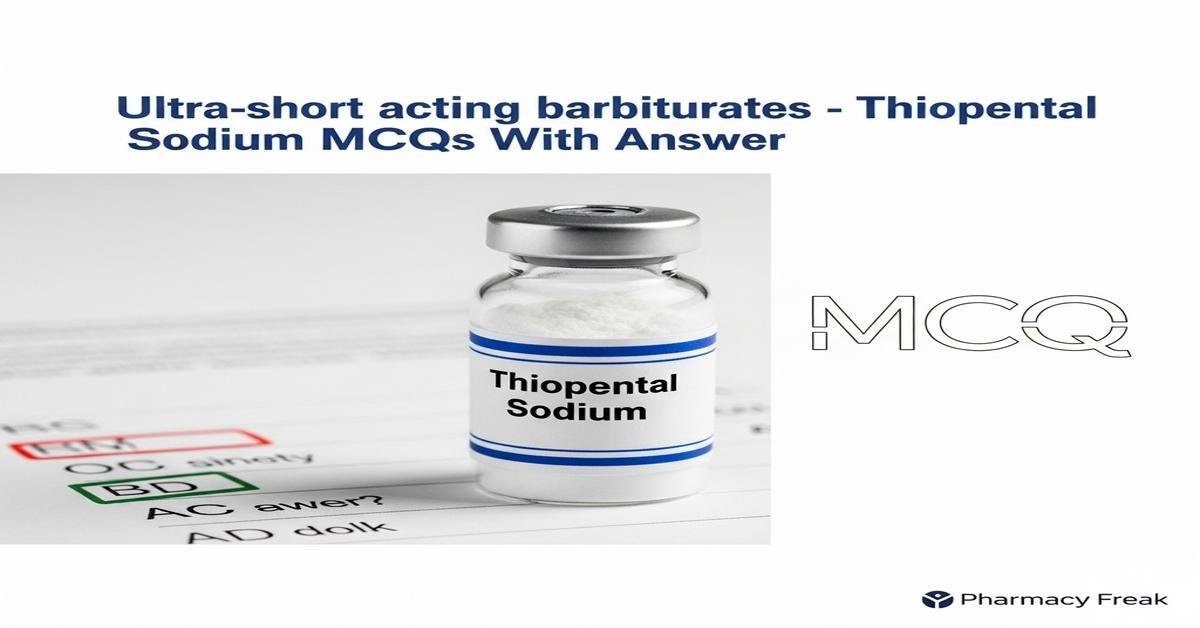 Ultra-short acting barbiturates – Thiopental sodium MCQs With Answer