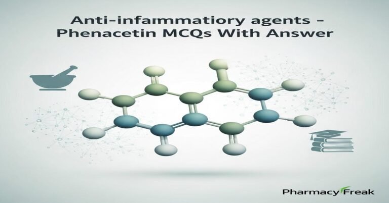 Anti-inflammatory agents – Phenacetin MCQs With Answer