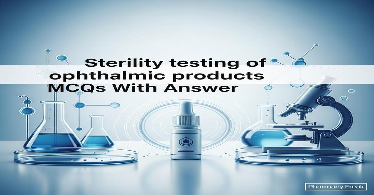 Sterility testing of ophthalmic products MCQs With Answer