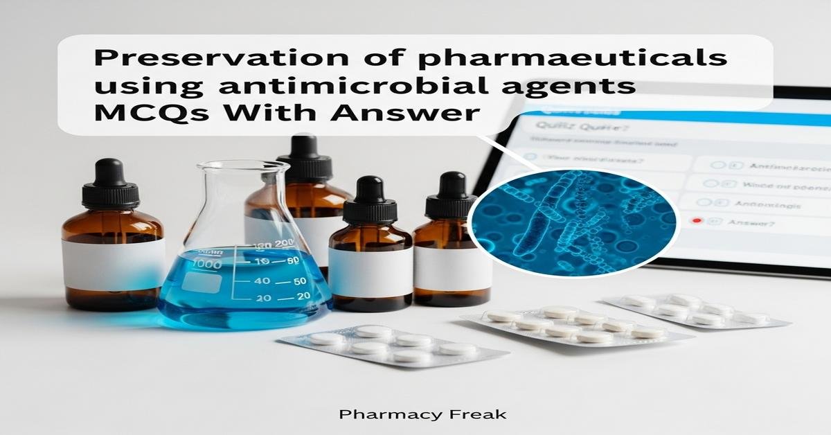 Preservation of pharmaceuticals using antimicrobial agents MCQs With Answer