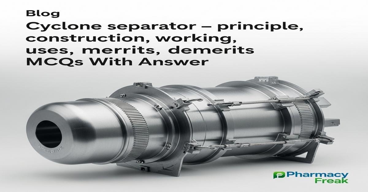Cyclone separator – principle, construction, working, uses, merits, demerits MCQs With Answer