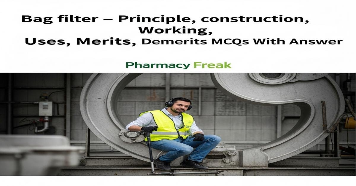 Bag filter – principle, construction, working, uses, merits, demerits MCQs With Answer