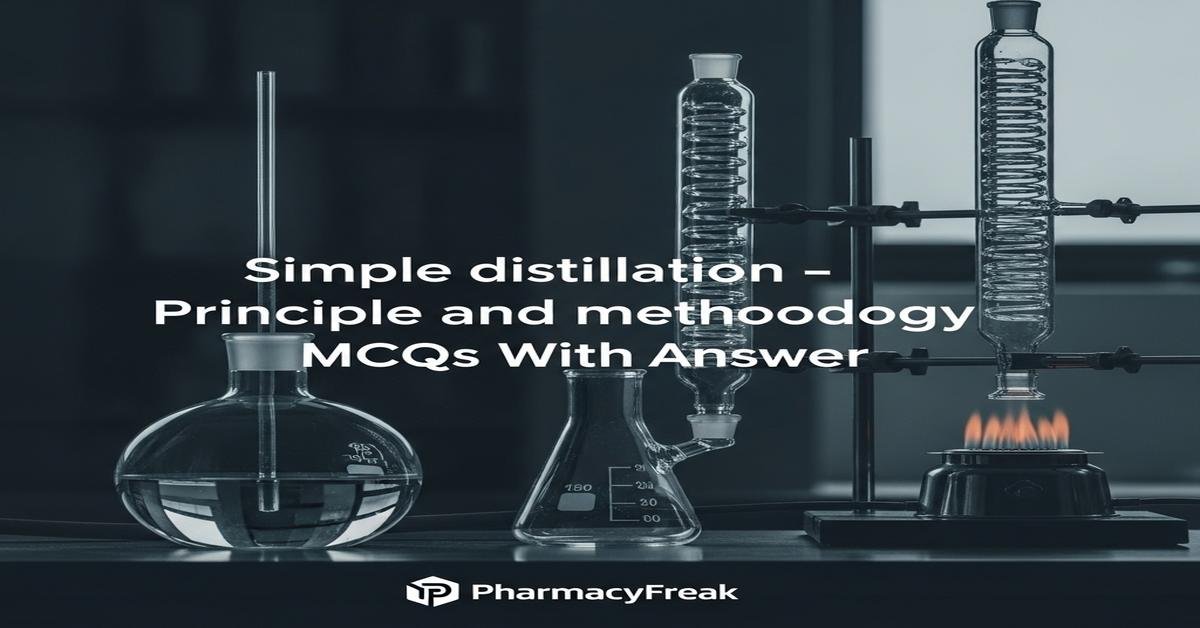 Simple distillation – principle and methodology MCQs With Answer