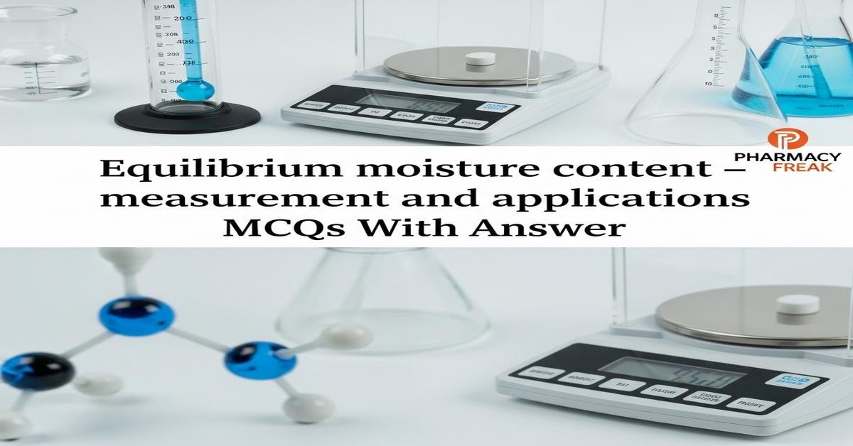 Equilibrium moisture content – measurement and applications MCQs With Answer