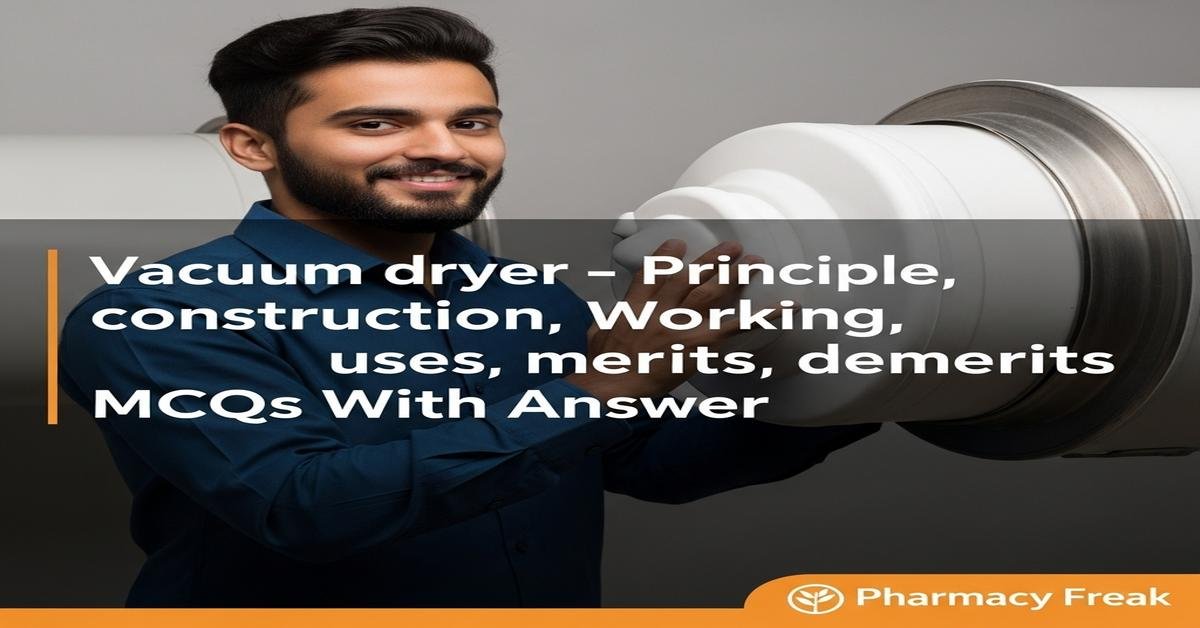Vacuum dryer – principle, construction, working, uses, merits, demerits MCQs With Answer