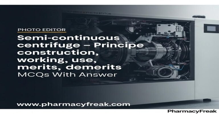 Semi-continuous centrifuge – principle, construction, working, uses, merits, demerits MCQs With Answer