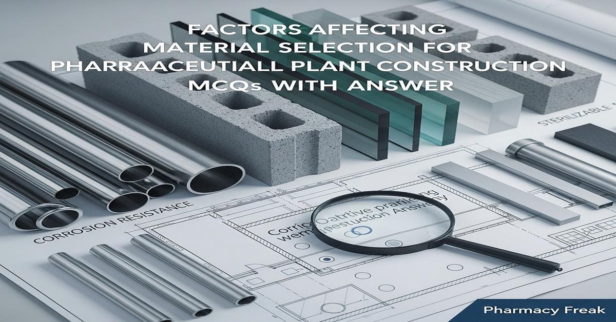 Factors affecting material selection for pharmaceutical plant construction MCQs With Answer