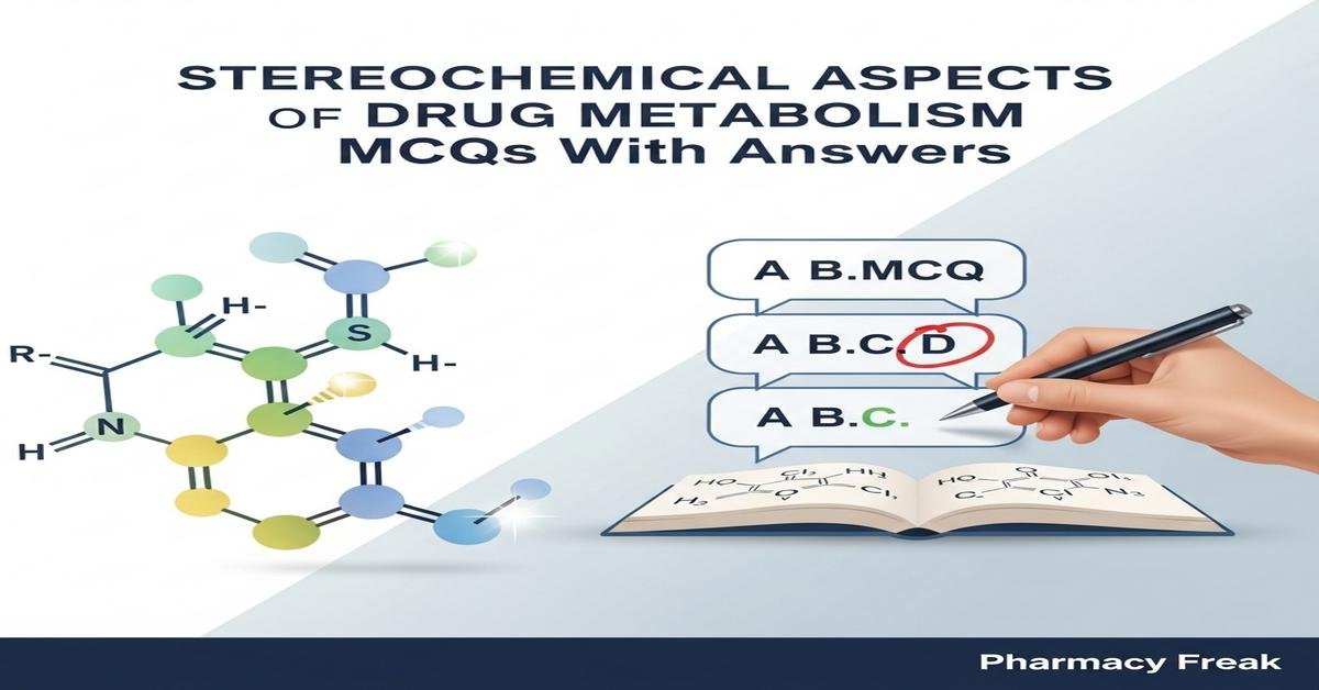 Stereochemical aspects of drug metabolism MCQs With Answer