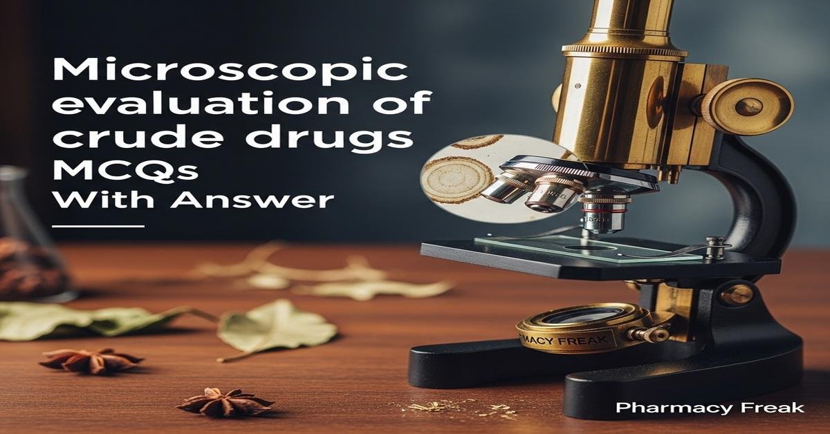 Microscopic evaluation of crude drugs MCQs With Answer