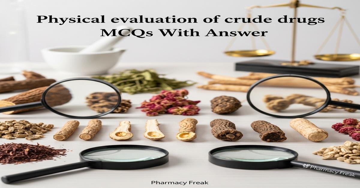 Physical evaluation of crude drugs MCQs With Answer